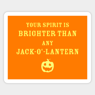 Your spirit is brighter than any Jack-o'-Lantern. Magnet